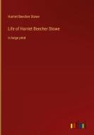 Life of Harriet Beecher Stowe di Harriet Beecher Stowe edito da Outlook Verlag