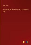 La première de Le roi s'amuse. 22 Novembre 1832 di Jehan Valter edito da Outlook Verlag