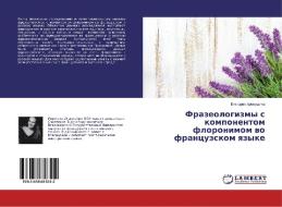 Frazeologizmy s komponentom floronimom vo francuzskom yazyke di Viktoriya Hromushina edito da LAP Lambert Academic Publishing