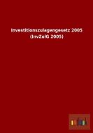 Investitionszulagengesetz 2005 (InvZulG 2005) di Ohne Autor edito da Outlook Verlag