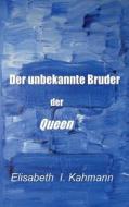 Der Unbekannte Bruder Der Queen di Elisabeth I Kahmann edito da Books On Demand