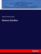Kleinere Schriften di Wilhelm Wackernagel edito da hansebooks