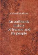 An Authentic History Of Ireland And Its People di Michael McAlister edito da Book On Demand Ltd.