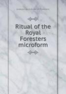 Ritual Of The Royal Foresters Microform di Independent Order of Foresters edito da Book On Demand Ltd.