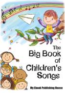 The Big Book of Children's Songs di Publishing House My Ebook edito da SC Active Business Development SRL