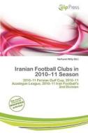 Iranian Football Clubs In 2010-11 Season edito da Culp Press