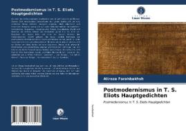 Postmodernismus In T. S. Eliots Hauptgedichten di FARAHBAKHSH ALIREZA FARAHBAKHSH edito da KS OmniScriptum Publishing