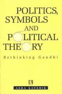 Politics, Symbols and Political Theory: Rethinking Gandhi di Asha Kaushik edito da RAWAT PUBN