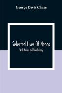 Selected Lives Of Nepos; With Notes And Vocabulary di George Davis Chase edito da Alpha Editions