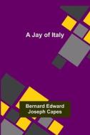A Jay of Italy di Bernard Edward Joseph Capes edito da Alpha Editions