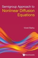 Semigroup Approach to Nonlinear Diffusion Equations di Viorel Barbu edito da WORLD SCIENTIFIC PUB CO INC