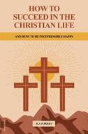 How to Succeed in the Christian Life di Reuben Archer Torrey edito da FV éditions