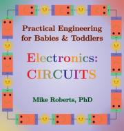 Practical Engineering for Babies & Toddlers - Electronics di Mike Roberts edito da Earthrise Creative, LLC
