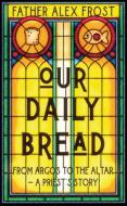 Our Daily Bread di Alex Frost edito da HarperCollins Publishers