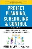 Project Planning, Scheduling, and Control: The Ultimate Hands-On Guide to Bringing Projects in On Time and On Budget , F di James P. Lewis edito da McGraw-Hill Education - Europe