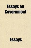 Essays On Government di Essays edito da General Books Llc