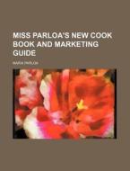 Miss Parloa's New Cook Book And Marketing Guide di Maria Parloa edito da General Books Llc