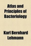 Atlas And Principles Of Bacteriology di Karl Bernhard Lehmann edito da General Books Llc