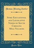 Some Educational and Legislative Needs of South Carolina Mill Villages (Classic Reprint) di Thomas Fleming Parker edito da Forgotten Books