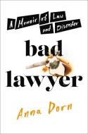 Bad Lawyer: A Memoir of Law and Disorder di Anna Dorn edito da HACHETTE BOOKS