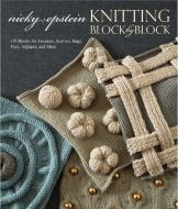 Knitting Block by Block: 150 Blocks for Sweaters, Scarves, Bags, Toys, Afghans, and More di Nicky Epstein edito da POTTER CLARKSON N
