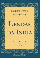 Lendas Da India, Vol. 1 (Classic Reprint) di Gaspar Correa edito da Forgotten Books