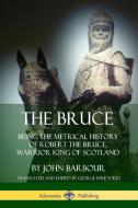 The Bruce: Being the Metrical History of Robert the Bruce, Warrior King of Scotland di John Barbour, George Eyre-Todd edito da LULU PR