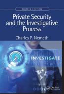 Private Security And The Investigative Process, Fourth Edition di Charles P. Nemeth edito da Taylor & Francis Ltd