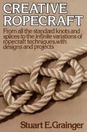 Creative Ropecraft di Stuart E. Grainger edito da W W NORTON & CO