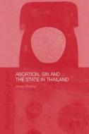 Abortion, Sin and the State in Thailand di Andrea Whittaker edito da Routledge