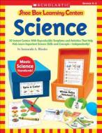 Shoe Box Learning Centers: Science: 30 Instant Centers with Reproducible Templates and Activities That Help Kids Learn Important Science Skills and Co di Immacula Rhodes edito da Scholastic Teaching Resources