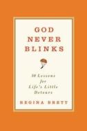 God Never Blinks: 50 Lessons for Life's Little Detours di Regina Brett edito da Grand Central Publishing
