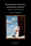 Declamation, Paternity, and Roman Identity di Erik Gunderson edito da Cambridge University Press