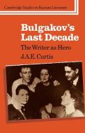Bulgakov's Last Decade di J. A. E. Curtis edito da Cambridge University Press