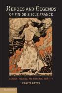 Heroes and Legends of Fin-de-Siècle France di Venita Datta edito da Cambridge University Press