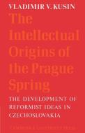 The Intellectual Origins of the Prague Spring di Vladimir V. Kusin edito da Cambridge University Press