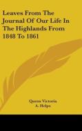 Leaves from the Journal of Our Life in the Highlands from 1848 to 1861 di Queen Victoria of Great Britain edito da Kessinger Publishing
