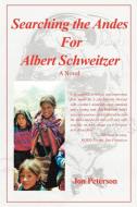 Searching the Andes for Albert Schweitzer di Jon Peterson edito da iUniverse
