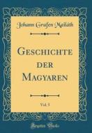 Geschichte Der Magyaren, Vol. 5 (Classic Reprint) di Johann Grafen Mailath edito da Forgotten Books