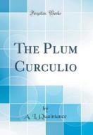 The Plum Curculio (Classic Reprint) di A. L. Quaintance edito da Forgotten Books