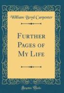 Further Pages of My Life (Classic Reprint) di William Boyd Carpenter edito da Forgotten Books