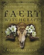 Forbidden Mysteries of Faery Witchcraft di Storm Faerywolf edito da Llewellyn Publications,U.S.