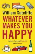 Whatever Makes You Happy di William Sutcliffe edito da Bloomsbury Publishing Plc