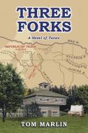 Three Forks: A Novel of Texas di Tom Marlin edito da AUTHORHOUSE
