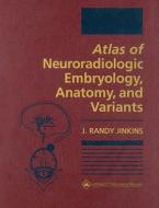 Atlas Of Neuroradiologic Embryology, Anatomy And Variants di J.Randy Jinkins edito da Lippincott Williams And Wilkins