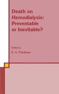 Death on Hemodialysis: Preventable or Inevitable? di E. a. Friedman, Andrew Friedman, Eli A. Friedman edito da Kluwer Academic Publishers