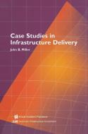 Miller, J: Case Studies in Infrastructure Delivery di John B. Miller edito da Springer