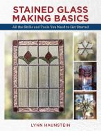 Stained Glass Making Basics di Lynn Haunstein edito da Stackpole Books