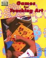 Games for Teaching Art di Sandra L. H. Alger edito da Walch Education