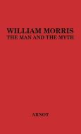 William Morris, the Man and the Myth. di Robert Page Arnot, Unknown edito da Greenwood